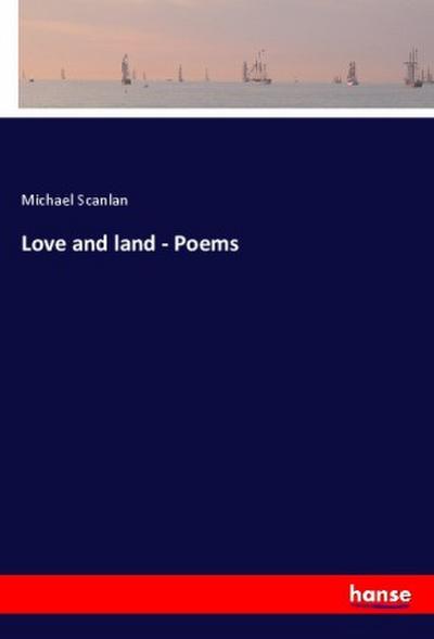 Love and land - Poems - Michael Scanlan
