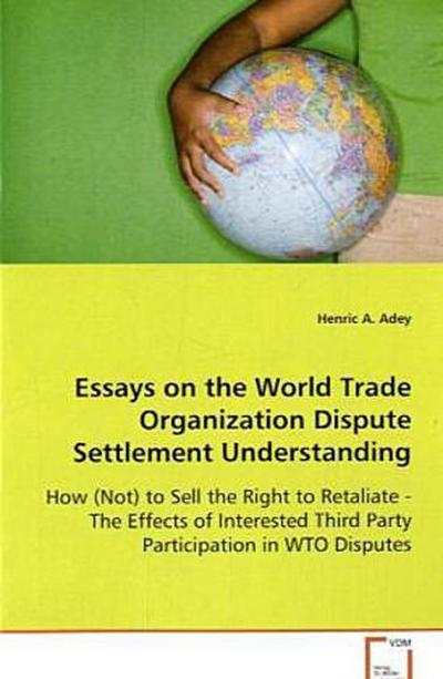 Essays on the World Trade Organization DisputeSettlement Understanding
