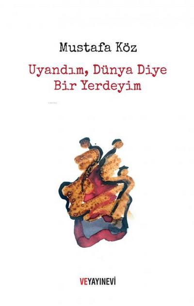 Uyandim Dünya Diye Bir Yerdeyim