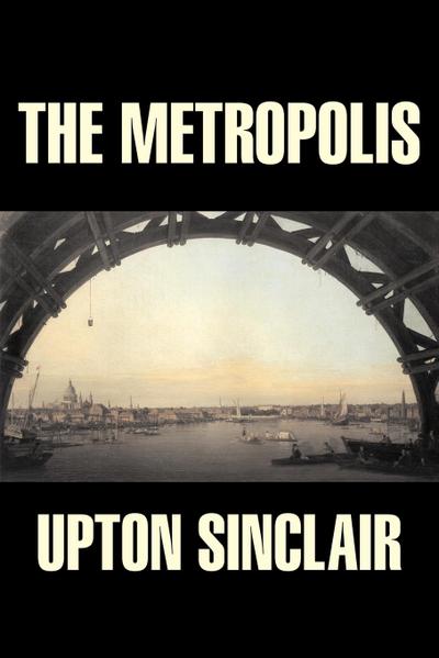The Metropolis by Upton Sinclair, Fiction, Classics, Literary