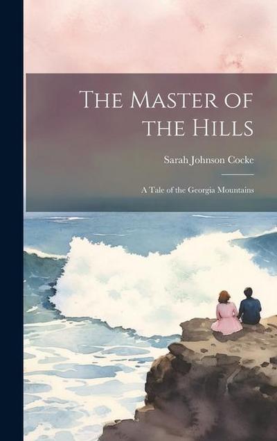The Master of the Hills: A Tale of the Georgia Mountains