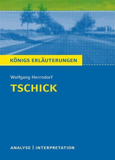 Tschick von Wolfgang Herrndorf.: Textanalyse und Interpretation mit ausführlicher Inhaltsangabe und Abituraufgaben mit Lösungen. (Königs Erläuterungen) (Königs Erläuterungen und Materialien, Band 493)