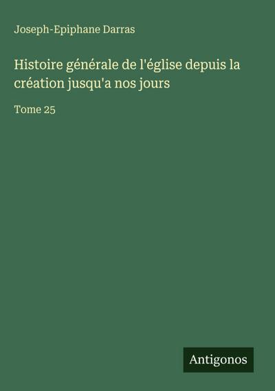 Histoire générale de l’église depuis la création jusqu’a nos jours