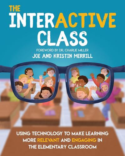 The InterACTIVE Class  - Using Technology To Make Learning More Relevant and Engaging in The Elementary Classroom