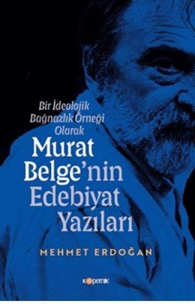Bir Ideolojik Bagnazlik Örnegi Olarak Murat Belgenin Edebiyat Yazilari