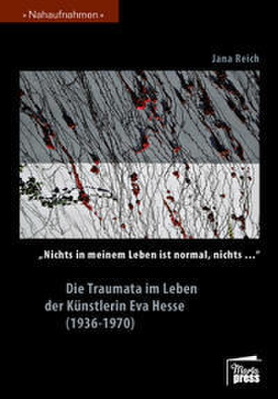 "Nichts in meinem Leben ist normal, nichts..." Die Traumata im Leben der Künstlerin Eva Hesse (1936-1970)
