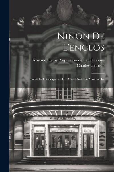 Ninon de l’enclos; comédie historique en un acte, mélée de vaudevilles