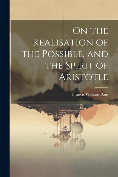 On the Realisation of the Possible, and the Spirit of Aristotle