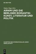 Arnim und die Berliner Romantik: Kunst, Literatur und Politik
