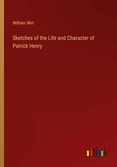 Sketches of the Life and Character of Patrick Henry