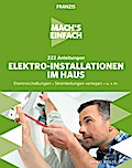 Mach’s einfach: 222 Anleitungen Elektro-Installationen im Haus