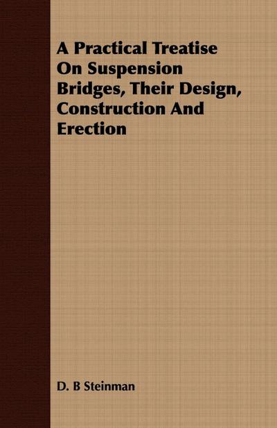 A Practical Treatise On Suspension Bridges, Their Design, Construction And Erection