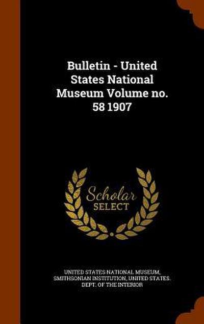 Bulletin - United States National Museum Volume no. 58 1907