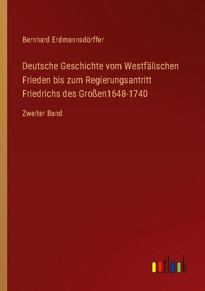 Deutsche Geschichte vom Westfälischen Frieden bis zum Regierungsantritt Friedrichs des Großen1648-1740 - Bernhard Erdmannsdörffer