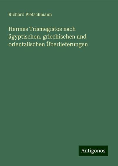 Hermes Trismegistos nach ägyptischen, griechischen und orientalischen Überlieferungen