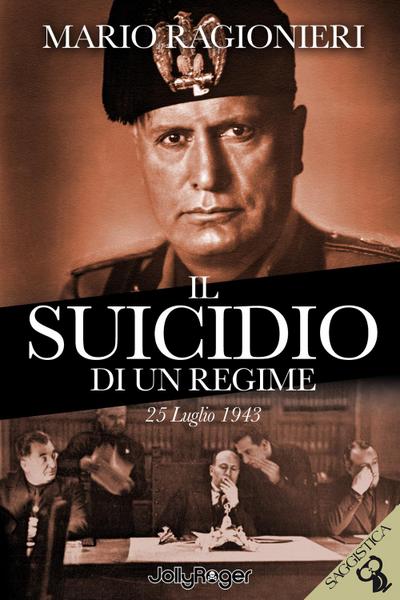 Il suicidio di un regime. 25 Luglio 1943
