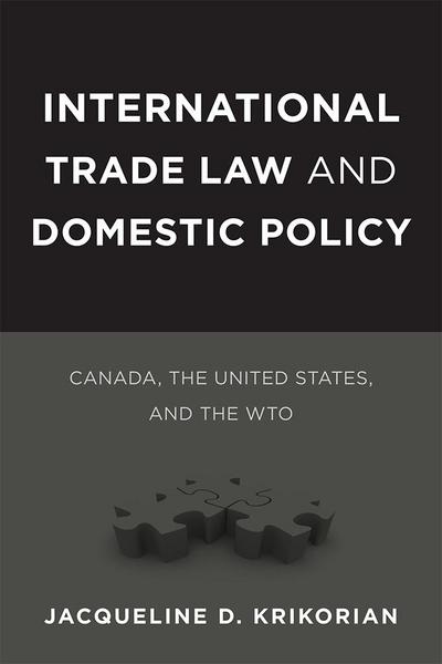 International Trade Law and Domestic Policy: Canada, the United States, and the WTO