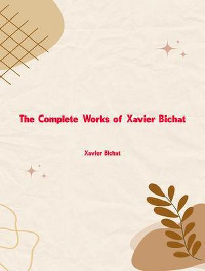 The Complete Works of Xavier Bichat