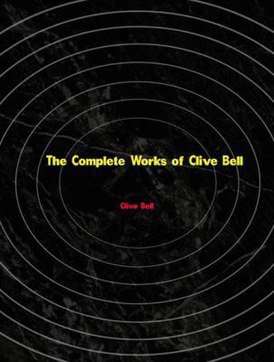 The Complete Works of Clive Bell
