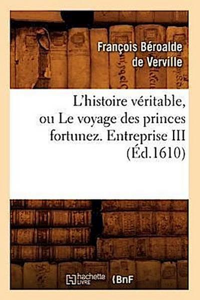 L’Histoire Véritable, Ou Le Voyage Des Princes Fortunez. Entreprise III (Éd.1610)