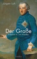 Der Große: Friedrich II. von Preußen