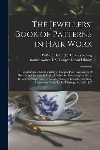 The Jewellers’ Book of Patterns in Hair Work: Containing a Great Variety of Copper-plate Engravings of Devices and Patterns in Hair; Suitable for Mour