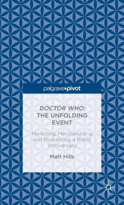Doctor Who: The Unfolding Event -- Marketing, Merchandising and Mediatizing a Brand Anniversary