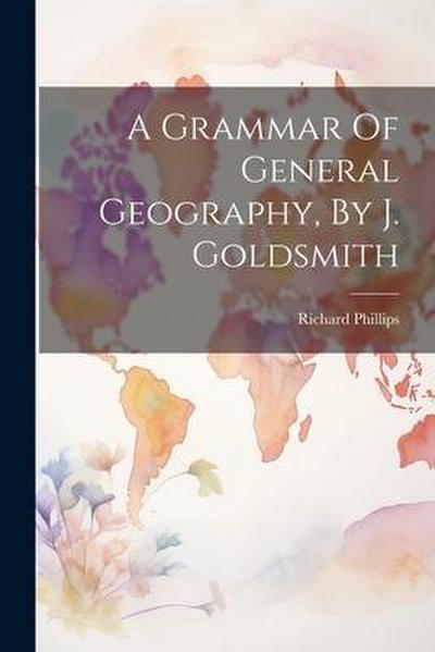 A Grammar Of General Geography, By J. Goldsmith