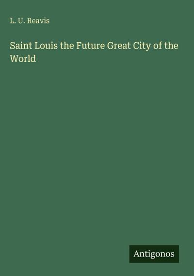 Saint Louis the Future Great City of the World