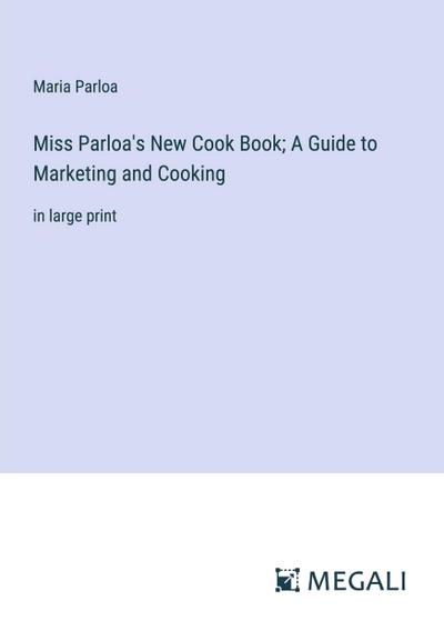 Miss Parloa’s New Cook Book; A Guide to Marketing and Cooking