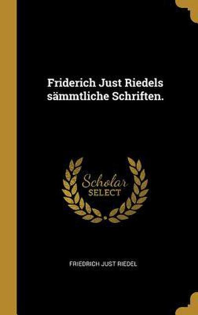 Friderich Just Riedels Sämmtliche Schriften.