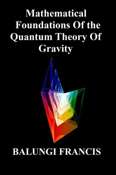 Mathematical Foundation of the Quantum Theory of Gravity (Beyond Einstein, #3)