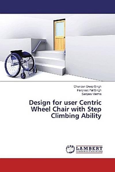 Design for user Centric Wheel Chair with Step Climbing Ability
