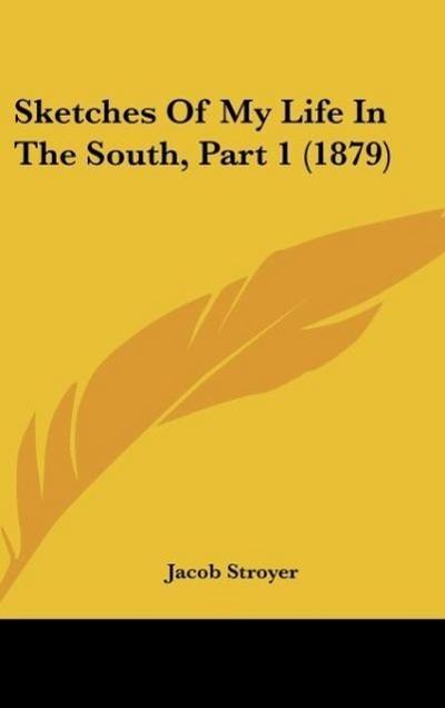 Sketches Of My Life In The South, Part 1 (1879) - Jacob Stroyer