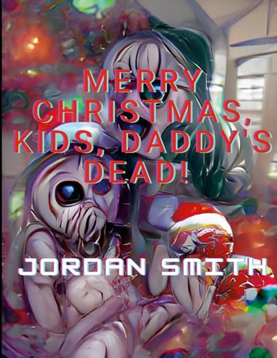 MERRY CHRISTMAS, KIDS, DADDY’S DEAD!