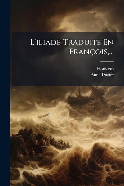 L’iliade Traduite En François, ...