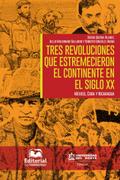 Tres revoluciones que estremecieron el continente en el siglo XX.