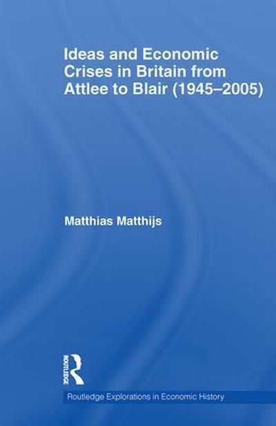 Ideas and Economic Crises in Britain from Attlee to Blair (1945-2005)