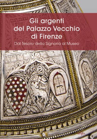 Gli argenti del Palazzo Vecchio di Firenze. Dal Tesoro della