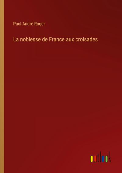 La noblesse de France aux croisades