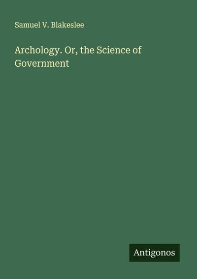 Archology. Or, the Science of Government