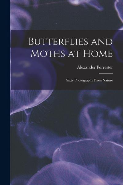 Butterflies and Moths at Home: Sixty Photographs From Nature