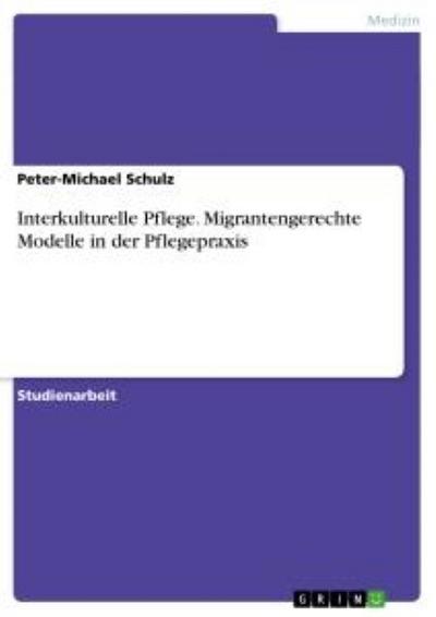 Interkulturelle Pflege. Migrantengerechte Modelle in der Pflegepraxis