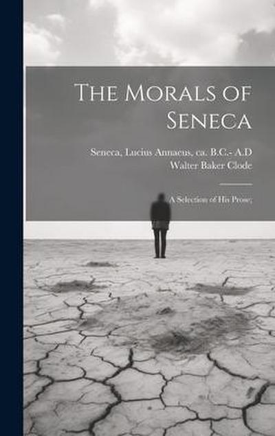 The Morals of Seneca: A Selection of his Prose;