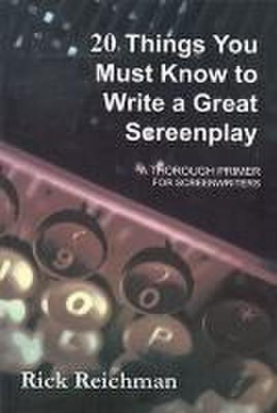 20 Things You Must Know to Write a Great Screenplay: A Thorough Primer for Screenwriters
