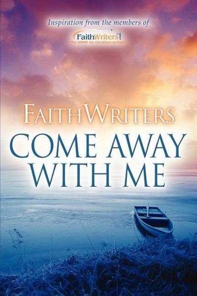 FaithWriters-Come Away With Me