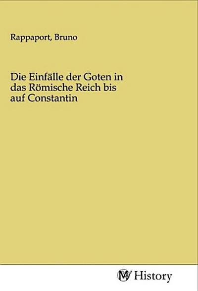 Die Einfälle der Goten in das Römische Reich bis auf Constantin
