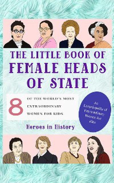 The Little Book of Female Heads of State (An Encyclopedia of World’s Most Inspiring Women Book 1)