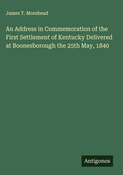 An Address in Commemoration of the First Settlement of Kentucky Delivered at Boonesborough the 25th May, 1840