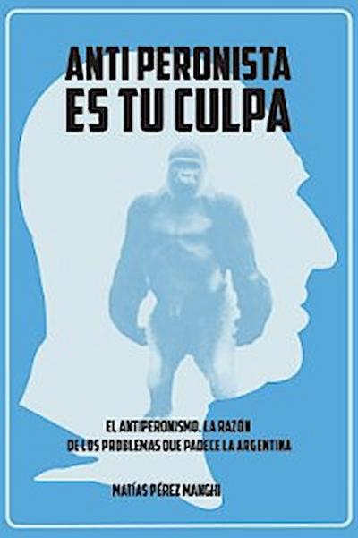 Antiperonista es tu culpa